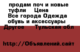 продам поч и новые туфли  › Цена ­ 1 500 - Все города Одежда, обувь и аксессуары » Другое   . Тульская обл.